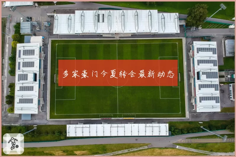 多家豪门今夏转会最新动态