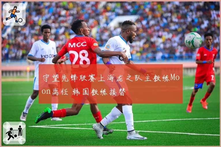 守望先锋联赛上海龙之队主教练Moon离任 韩国教练接替