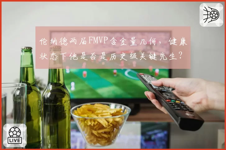伦纳德两届FMVP含金量几何，健康状态下他是否是历史级关键先生？